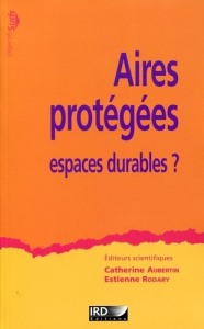 Aires protégées, espaces durables ? - Aubertin Catherine ; Rodary Estienne
