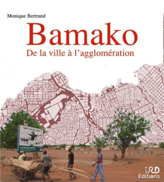 Bamako. De la ville à l'agglomération - Bertrand Monique