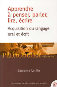Apprendre à penser, parler, lire, écrire. Acquisition du langage oral et écrit - Lentin Laurence