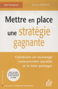 Mettre en place une stratégie gagnante. Construire un avantage concurrentiel durable et le faire par - Rodach Gérard