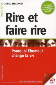 Rire et faire rire. Pourquoi l'humour change la vie - Bellenger Lionel