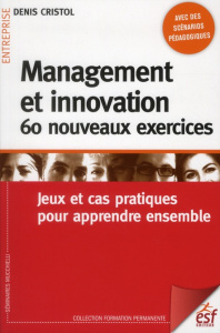 Management et innovation. 60 nouveaux exercices. Jeux et cas pratiques pour apprendre ensemble - Cristol Denis ; Caspar Pierre
