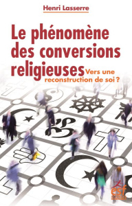 Le phénomène des conversions religieuses. Vers une re-construction de soi ? - Lasserre Henri ; Rognon Frédéric