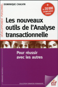 Les nouveaux outils de l'Analyse transactionnelle. Pour réussir avec les autres, 11e édition - Chalvin Dominique