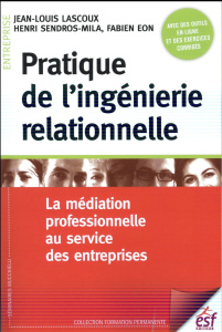 Pratique de l'ingénierie relationnelle. La médiation professionnelle au service des entreprises - Lascoux Jean-Louis ; Sendros-Mila Henri ; Eon Fabi
