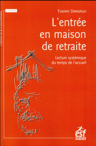 L'entrée en maison de retraite. Lecture systémique du temps de l'accueil, 4e édition revue et augmen - Darnaud Thierry ; Pluymaekers Jacques