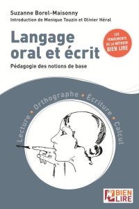 Langage oral et écrit. Pédagogie des notions de base. Lecture - Orthographe - Ecriture - Calcul - Borel-Maisonny Suzanne ; Touzin Monique ; Héral Ol