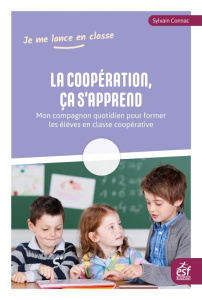 La coopération, ça s'apprend. Mon compagnon quotidien pour former les élèves en classe coopérative - Connac Sylvain