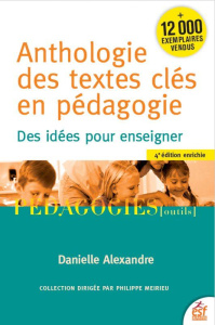 Anthologie des textes clés en pédagogie. Des idées pour enseigner, 4e édition revue et augmentée - Alexandre Danielle