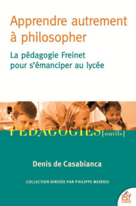 Apprendre autrement à philosopher. La pédagogie Freinet pour s'émanciper au lycée - Casabianca Denis de