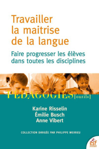 Travailler la maitrise de la langue. Faire progresser les élèves dans toutes les disciplines - Busch Emilie ; Risselin Karine ; Vibert Anne