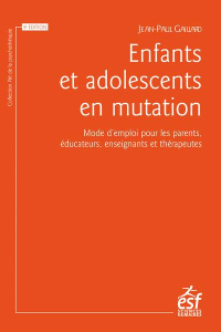 Enfants et adolescents en mutation. Mode d'emploi pour les parents, éducateurs, enseignants et théra - Gaillard Jean-Paul