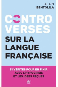 Controverses sur la langue française. 51 vérités pour en finir avec l'hypocrisie et les idées reçues - Bentolila Alain