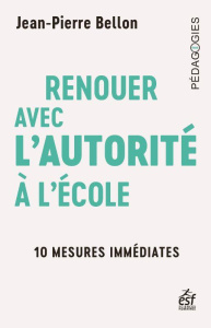 Renouer avec l'autorité à l'école. 10 mesures immédiates - Bellon Jean-Pierre