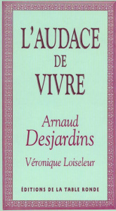 L'AUDACE DE VIVRE - Desjardins Arnaud ; Loiseleur Véronique