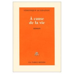 A cause de la vie - Le Goaziou Véronique