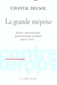 La grande méprise. Justice internationale, gouvernement mondial, guerre juste,,, - Delsol Chantal