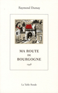 Ma route de Bourgogne. 1948 - Dumay Raymond ; Dehay Pierre