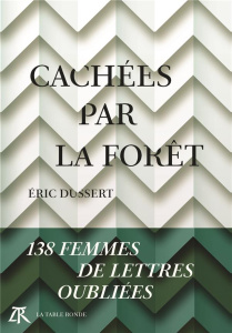 Cachées par la forêt. 138 femmes de lettres oubliées - Dussert Eric ; Guilbert Cécile