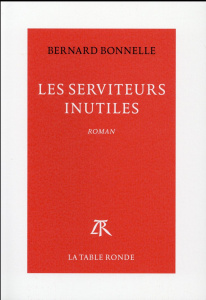 Les serviteurs inutiles - Bonnelle Bernard