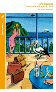 Carnets d'Amerique du Sud (1972-1973). Un amour imparfait - Hopkins John ; Thomas Claude-Nathalie ; Nunez Hélè