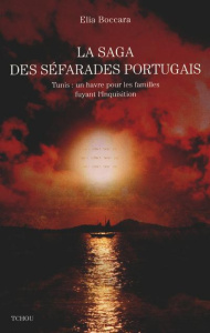 La saga des séfarades portugais. Tunis : un havre pour les familles fuyant l'Inquisition - Boccara Elia ; Lévy Lionel