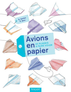 Avions en papier. 44 pliages à faire voler - Gerber Bruno ; Baur Ruth ; Checconi Claude