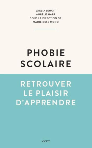 Phobie scolaire. Retrouver le plaisir d'apprendre - Benoit Laelia ; Harf Aurélie ; Moro Marie Rose ; I