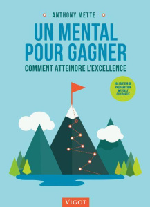 Un mental pour gagner. Comment atteindre l'excellence - Mette Anthony