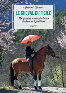 Le cheval difficile. Comprendre et résoudre les cas de chevaux à problèmes - Maurel Bernard ; Ayache Alexandre ; Oussedik Marin
