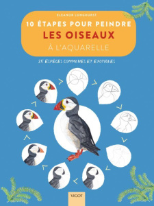 10 étapes pour peindre les oiseaux à l'aquarelle. 25 espèces communes et exotiques - Longhurst Eleanor ; Fline Emilie