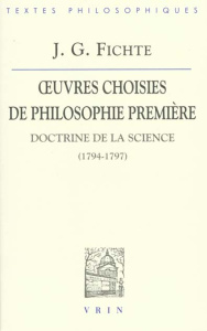 OEUVRES CHOISIES DE PHILOSOPHIE PREMIERE DOCTRINE DE LA SCIENCE (1794-1797) - FICHTE