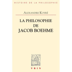 LA PHILOSOPHIE DE JACOB BOEHME ETUDE SUR LES ORIGINES DE LA METAPHYSIQUE ALLEMANDE - KOYRE