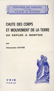CHUTE DES CORPS ET MOUVEMENT DE LA TERRE DE KEPLER A NEWTON HISTOIRE ET DOCUMENTS D'UN PROBLEME - KOYRE