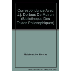 CORRESPONDANCE AVEC JJ DORTOUS DE MAIRAN - MALEBRANCHE