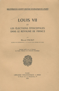 LOUIS VII ET LES ELECTIONS EPISCOPALES DANS LE ROYAUME DE FRANCE - PACAUT