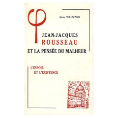 JEAN-JACQUES ROUSSEAU ET LA PENSEE DU MALHEUR 2, L'ESPOIR ET L'EXISTENCE - PHILONENKO