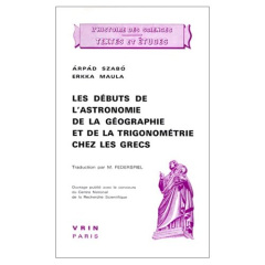 LES DEBUTS DE L'ASTRONOMIE, DE LA GEOGRAPHIE ET DE LA TRIGONOMETRIE CHEZ LES GRECS - SZABO / MAULA