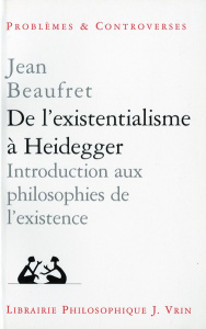 DE L'EXISTENTIALISME A HEIDEGGER INTRODUCTION AUX PHILOSOPHIES DE L'EXISTENCE ET AUTRES TEXTES - BEAUFRET