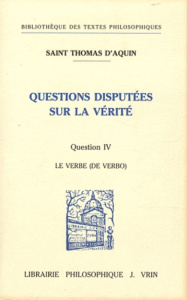 QUESTIONS DISPUTEES SUR LA VERITE QUESTION IV, LE VERBE - THOMAS D'AQUIN
