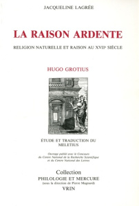 LA RAISON ARDENTE RELIGION NATURELLE ET RAISON AU XVIIE SIECLE - LAGREE