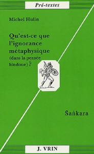 QU'EST-CE QUE L'IGNORANCE METAPHYSIQUE DANS LA PHILOSOPHIE HINDOUE? SANKARA - HULIN