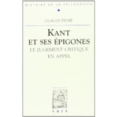 KANT ET SES EPIGONES LE JUGEMENT CRITIQUE EN APPEL - PICHE
