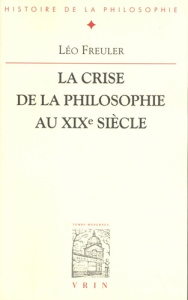 LA CRISE DE LA PHILOSOPHIE AU XIXE SIECLE - FREULER