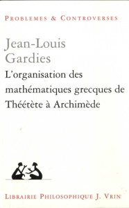 L'ORGANISATION DES MATHEMATIQUES GRECQUES DE THEETETE A ARCHIMEDE - GARDIES