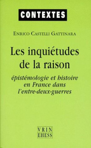 LES INQUIETUDES DE LA RAISON EPISTEMOLOGIE ET HISTOIRE EN FRANCE DANS L' ENTRE-DEUX-GUERRES - CASTELLI GATTINARA