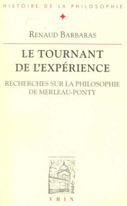 LE TOURNANT DE L'EXPERIENCE RECHERCHES SUR LA PHILOSOPHIE DE MERLEAU-PONTY - BARBARAS