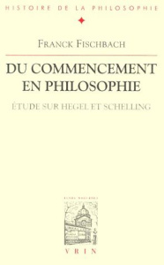 DU COMMENCEMENT EN PHILOSOPHIE ETUDE SUR HEGEL ET SCHELLING - FISCHBACH