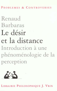 LE DESIR ET LA DISTANCE INTRODUCTION A UNE PHENOMENOLOGIE DE LA PERCEPTION - BARBARAS