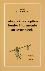 RAISON ET PERCEPTION FONDER L'HARMONIE AU XVIIIE SIECLE - CHARRAK